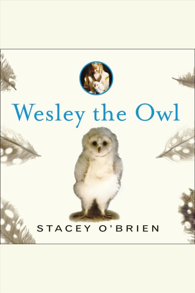 Wesley the owl [electronic resource] : the remarkable love story of an owl and his girl / Stacey O'Brien.