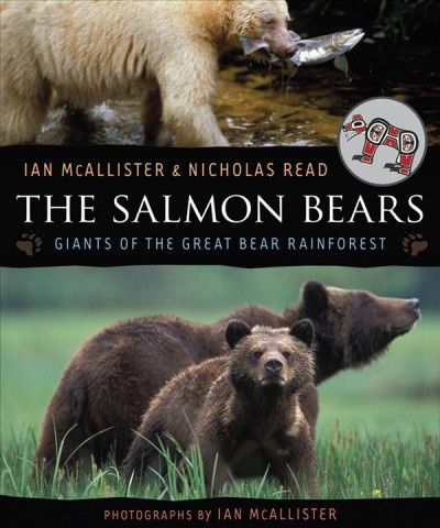 The salmon bears [electronic resource] : giants of the Great Bear Rainforest / Ian McAllister & Nicholas Read ; photographs by Ian McAllister ; [Heiltsuk artwork by Martin Campbell].
