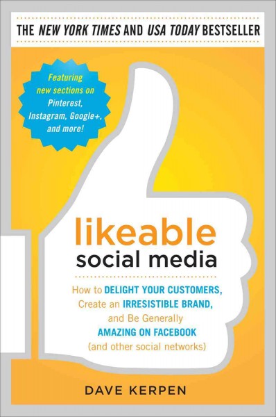 Likeable social media [electronic resource] : how to delight your customers, create an irresistible brand, and be generally amazing on facebook (& other social networks) / by Dave Kerpen.