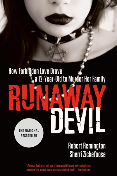 Runaway devil [electronic resource] : how forbidden love drove a 12-year-old to murder her family / Robert Remington, Sherri Zickefoose.