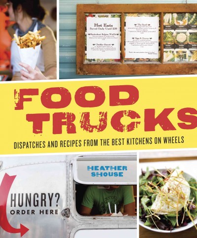 Food trucks [electronic resource] : dispatches and recipes from the best kitchens on wheels / Heather Shouse ; photography by Leo Gong and Heather Shouse.