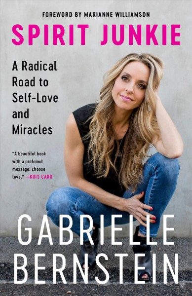 Spirit junkie [electronic resource] : a radical road to discovering self-love and miracles / Gabrielle Bernstein.