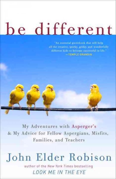 Be different [electronic resource] : adventures of a free-range aspergian : with practical advice for aspergians, misfits, families & teachers / John Elder Robison.
