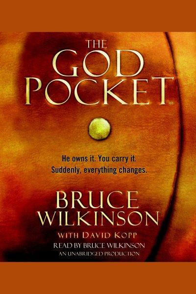The God pocket [electronic resource] : he owns it, you carry it, suddenly, everything changes / Bruce Wilkinson with David Kopp.