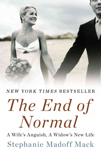 The end of normal [electronic resource] : a wife's anguish, a widow's new life / Stephanie Madoff Mack ; with Tamara Jones.