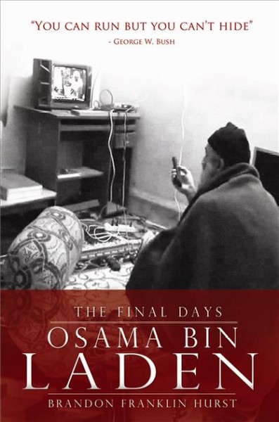 Osama Bin Laden [electronic resource] : the last days / Brandon Franklin Hurst.
