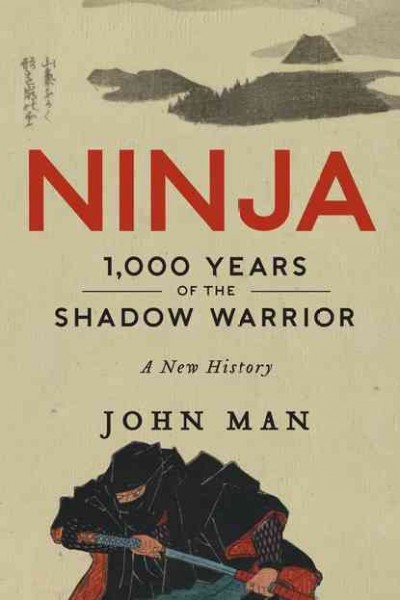 Ninja : 1,000 years of the shadow warrior / John Man.