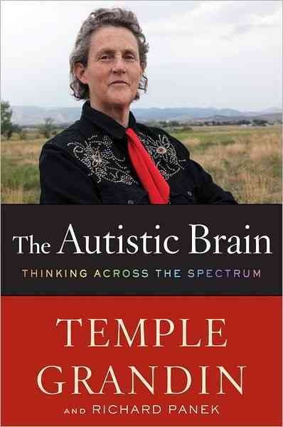 The autistic brain : thinking across the spectrum / Temple Grandin and Richard Panek.