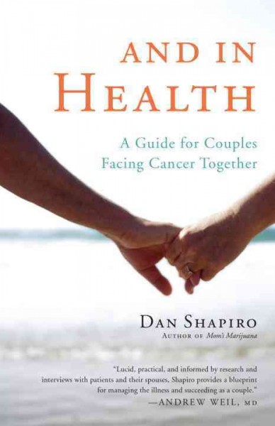 And in health : a guide for couples facing cancer together / Dan Shapiro, PhD.