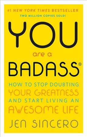 You are a badass : how to stop doubting your greatness and start living an awesome life Jen Sincero.