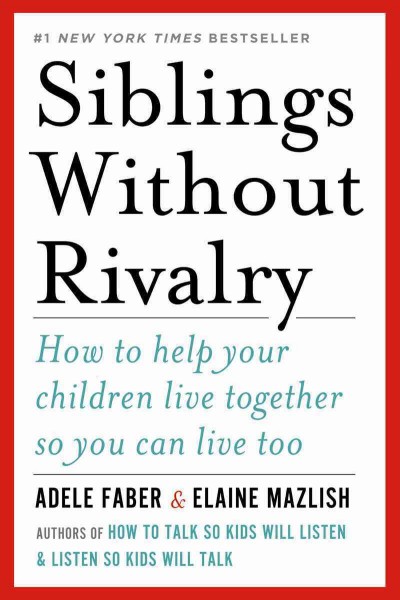 Siblings without rivalry : how to help your children live together so you can live too / Adele Faber & Elaine Mazlish.