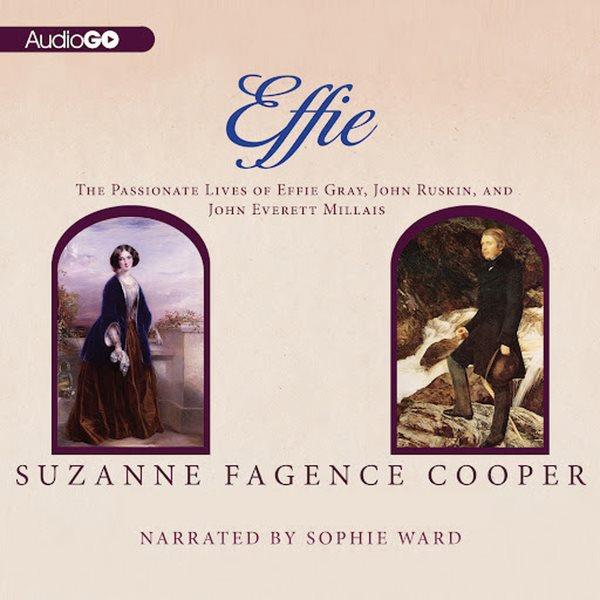 Effie [electronic resource] : the passionate lives of Effie Gray, John Ruskin and John Everett Millais / Suzanne Fagence Cooper.