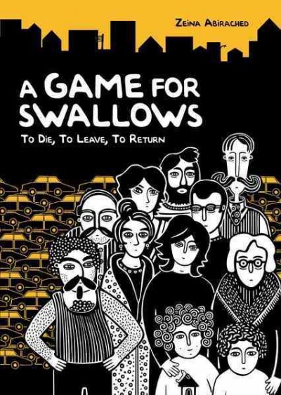 A game for swallows [electronic resource] : to die, to leave, to return / Zeina Abirached ; art by Zeina Abirached ; translation by Edward Gauvin.