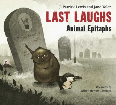 Last laughs [electronic resource] : animal epitaphs / J. Patrick Lewis and Jane Yolen ; illustrated by Jeffrey Stewart Timmins.