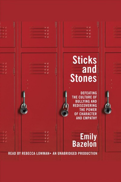 Sticks and stones [electronic resource] : defeating the culture of bullying and discovering the power of character and empathy / Emily Bazelon.