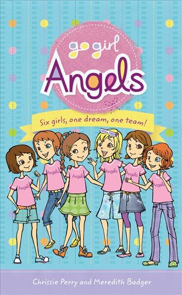 Go girl, angels [electronic resource] : six girls, one dream, one team! / [Chrisssie Perry and Meredith Badger ; illustrations by Aki Fukuoka].