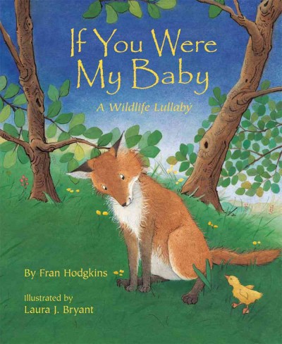 If you were my baby [electronic resource] : a wildlife lullaby / by Fran Hodgkins ; illustrated by Laura J. Bryant.
