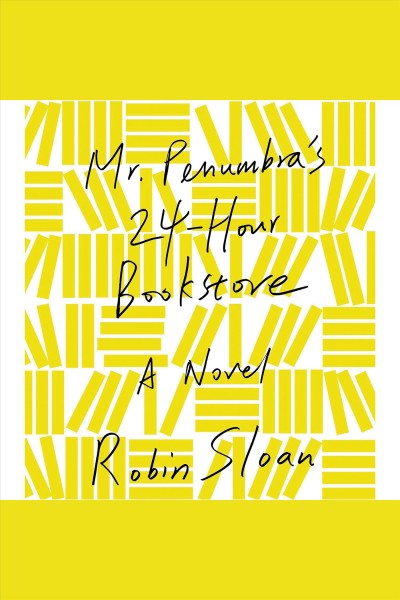 Mr. Penumbra's 24-hour bookstore [electronic resource] / Robin Sloan.