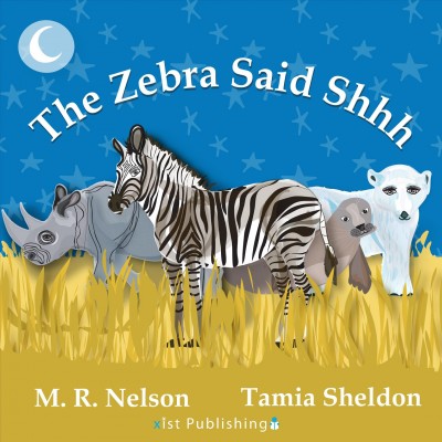 The zebra said shhh [electronic resource] / written by M.R. Nelson ; illustrated by Tamia Sheldon.