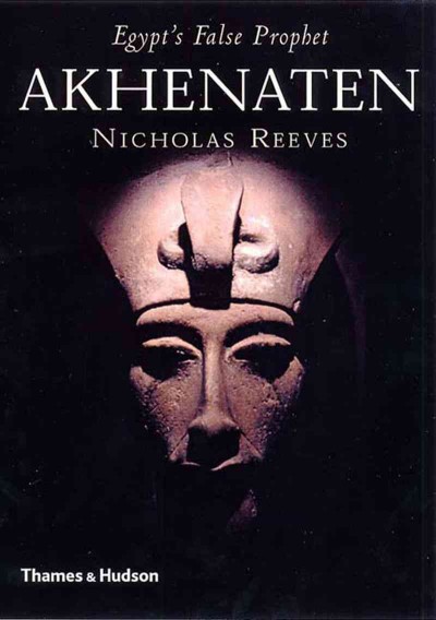 Akhenaten : Egypt's false prophet / Nicholas Reeves.