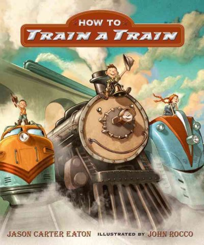 How to train a train / Jason Carter Eaton ; illustrated by John Rocco.