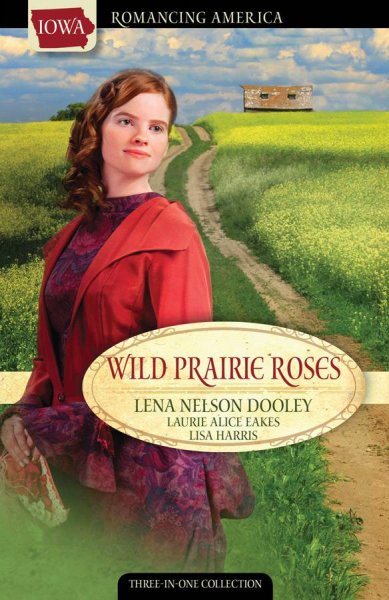 Wild prairie roses / Lena Nelson Dooley, Laurie Alice Eakes, Lisa Harris.