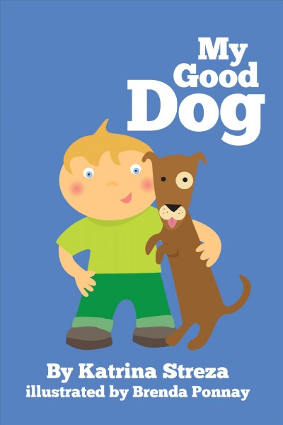 My good dog [electronic resource] / by Katrina Steza ; illustrated by Brenda Ponnay.