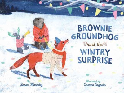 Brownie Groundhog and the wintry surprise / by Susan Blackaby ; illustrated by Carmen Segovia.