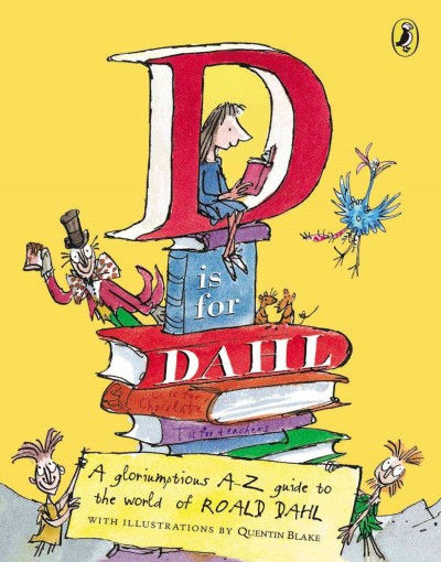 D is for Dahl : a gloriumptions A-Z guide to the world of Roald Dahl / illustrations by Quentin Blake ; compiled by Wendy Cooling.