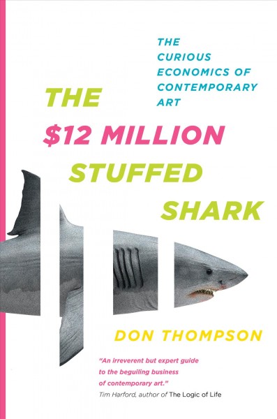 The $12 million stuffed shark [electronic resource] : the curious economics of contemporary art / Don Thompson.