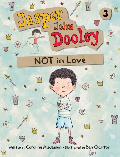 Jasper John Dooley not in love / written by Caroline Adderson ; illustrated by Ben Clanton.