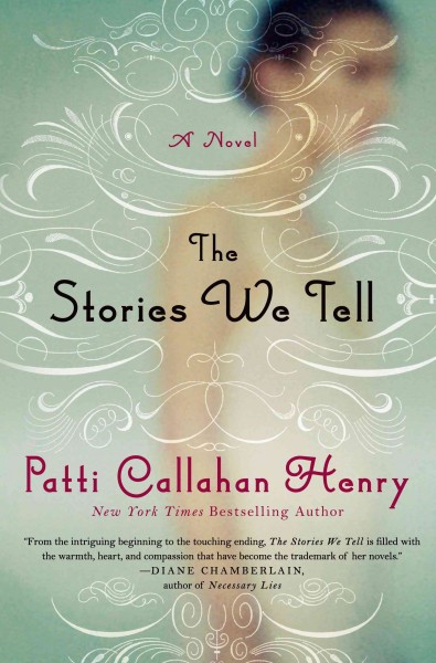 The stories we tell : a novel / Patti Callahan Henry.