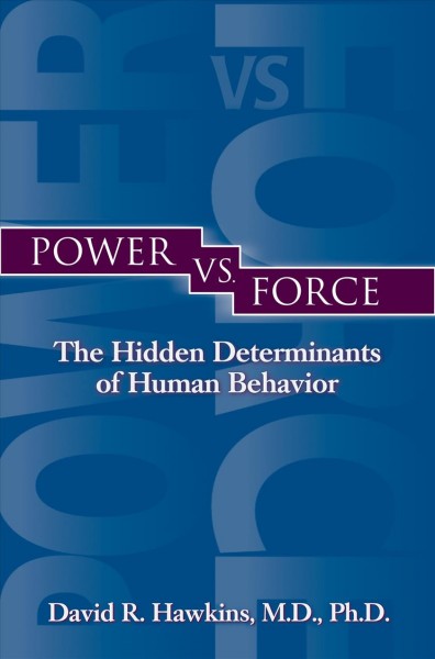 Power vs. force : the hidden determinants of human behavior / David R. Hawkins, M.D., Ph. D.