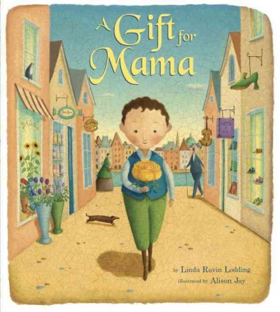 A gift for Mama / by Linda Ravin Lodding ; illustrated by Alison Jay.