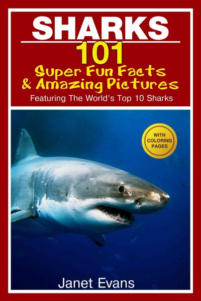 Sharks : 101 super fun facts and amazing pictures (featuring the world's top 10 sharks with coloring pages) / by Janet Evans.