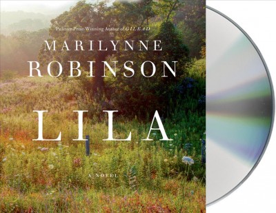 Lila  [sound recording (CD)] / written by Marilynne Robinson ; rerad by Maggie Hoffman.