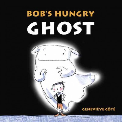 Bob's hungry ghost / Geneviève Côté.