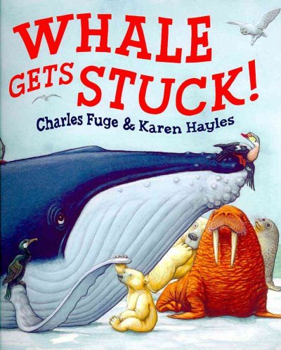 Whale gets stuck! / [illustrated by] Charles Fuge & [text by] Karen Hayles.