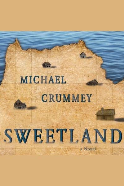 Sweetland [electronic resource] : a novel / Michael Crummey.