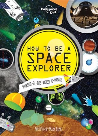 How to be a space explorer : your out-of-this-world adventure / written by Mark Brake.