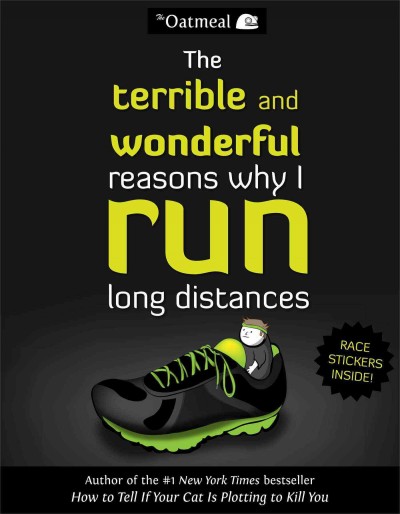 The terrible and wonderful reasons why I run long distances / The Oatmeal ; [written and drawn by Matthew Inman].