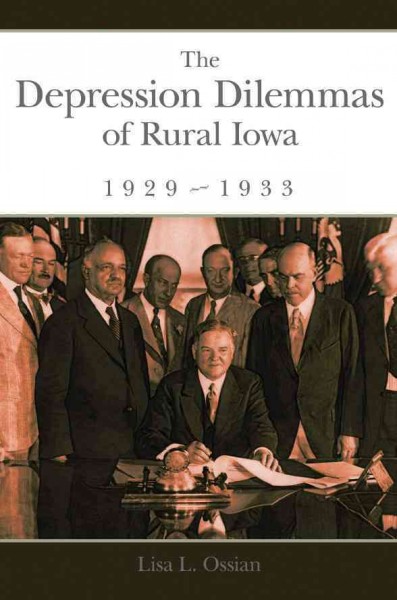 The Depression dilemmas of rural Iowa, 1929-1933 [electronic resource] / Lisa L. Ossian.