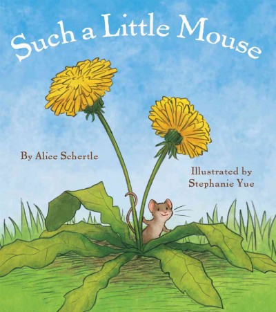 Such a little mouse / by Alice Schertle ; illustrated by Stephanie Yue.
