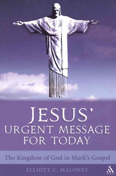 Jesus' urgent message for today [electronic resource] : the kingdom of God in Mark's gospel / Elliott C. Maloney.