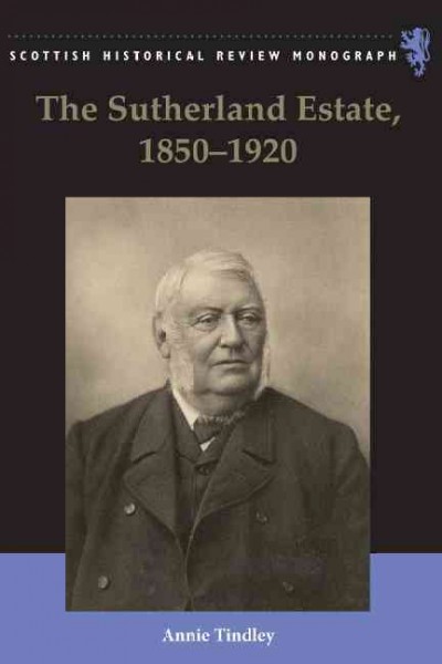The Sutherland Estate, 1850-1920 [electronic resource] : aristocratic decline, estate management and land reform / Annie Tindley.