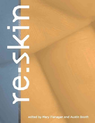 Re:skin [electronic resource] / edited by Mary Flanagan and Austin Booth.