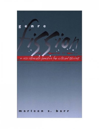 Genre fission [electronic resource] : a new discourse practice for cultural studies / Marleen S. Barr.