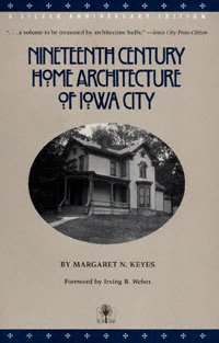 Nineteenth century home architecture of Iowa City [electronic resource] / by Margaret N. Keyes ; foreword by Irving B. Weber.