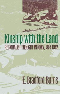 Kinship with the land [electronic resource] : regionalist thought in Iowa, 1894-1942 / E. Bradford Burns.