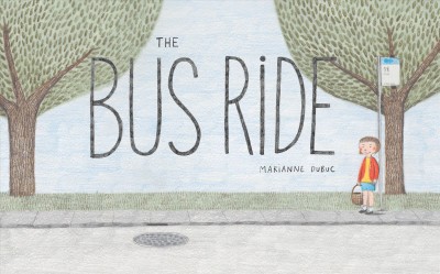The bus ride  Marianne Dubuc ; [English translation by Yvette Ghione].